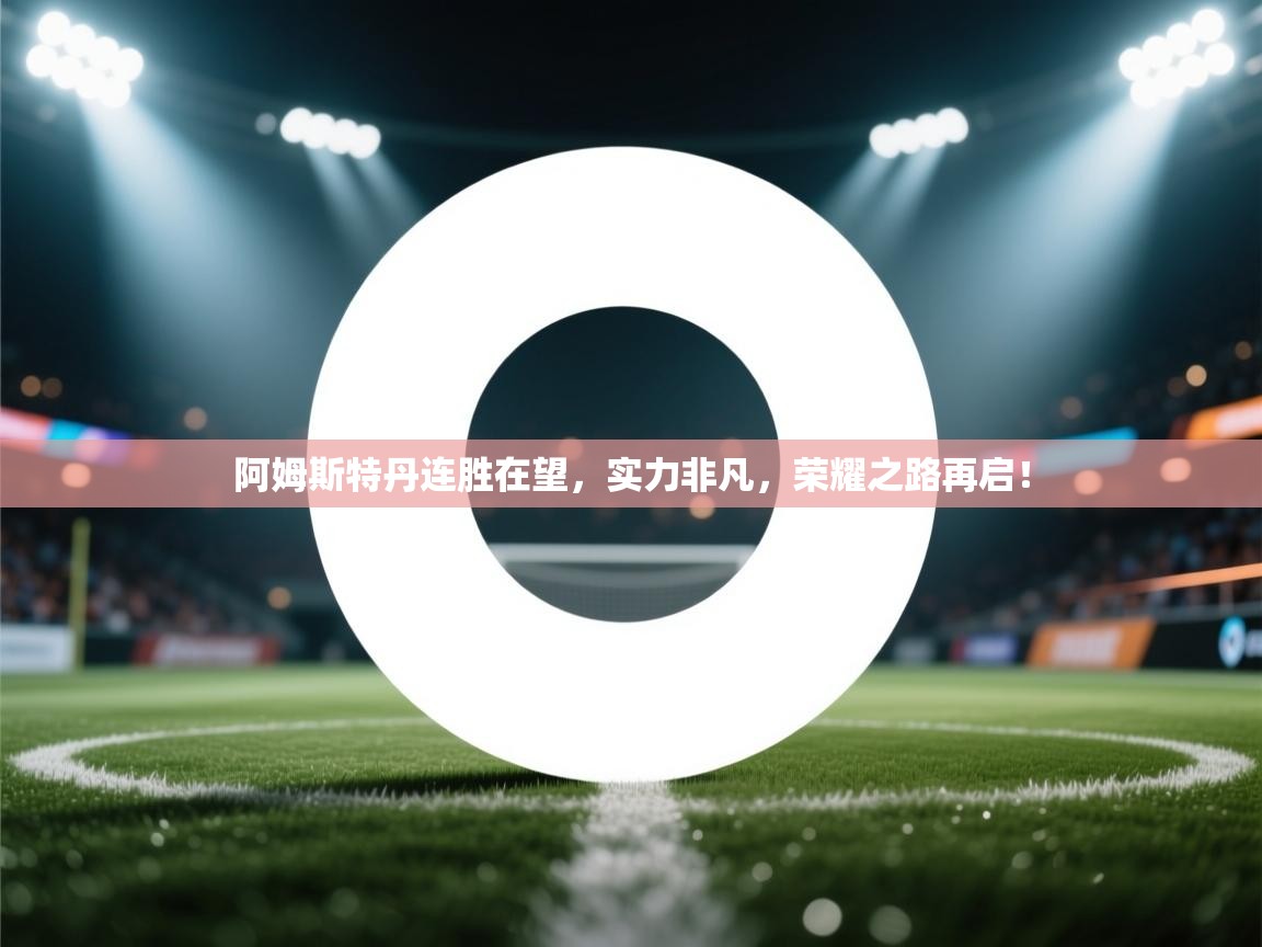 阿姆斯特丹连胜在望，实力非凡，荣耀之路再启！  第2张