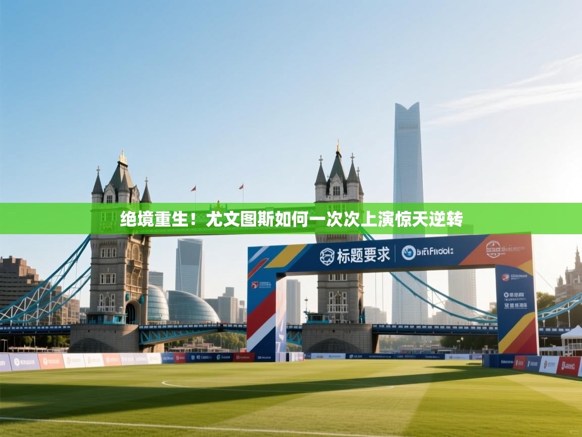 绝境重生！尤文图斯如何一次次上演惊天逆转  第2张